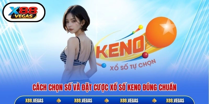 Cách chọn số và đặt cược xổ số Keno đúng chuẩn