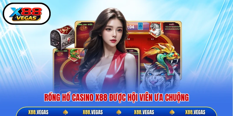 Rồng hổ casino X88 được hội viên ưa chuộng