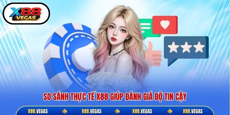 So sánh thực tế X88 giúp đánh giá độ tin cậy
