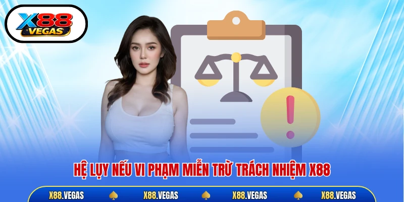 Hệ lụy nếu vi phạm miễn trừ trách nhiệm X88