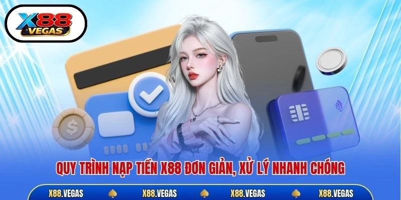 Quy trình nạp tiền X88 đơn giản, xử lý nhanh chóng
