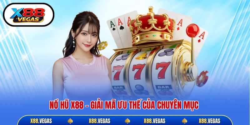 Nổ hũ X88 - Giải mã ưu thế của chuyên mục 