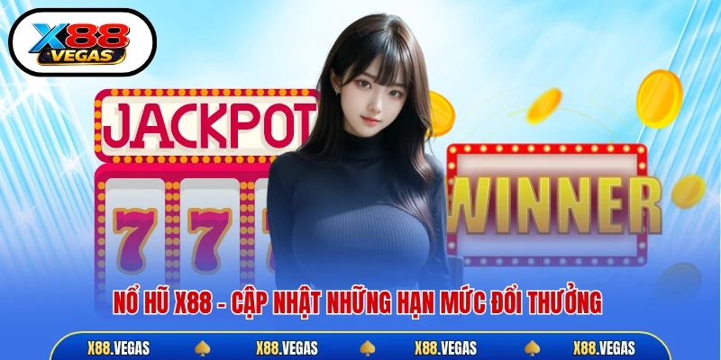 Nổ hũ X88 - Cập nhật những hạn mức đổi thưởng 