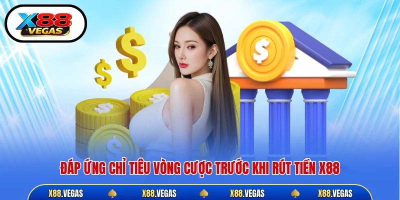 Đáp ứng chỉ tiêu vòng cược trước khi rút tiền X88