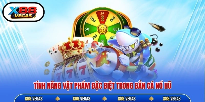 Tính năng vật phẩm đặc biệt trong bắn cá nổ hũ