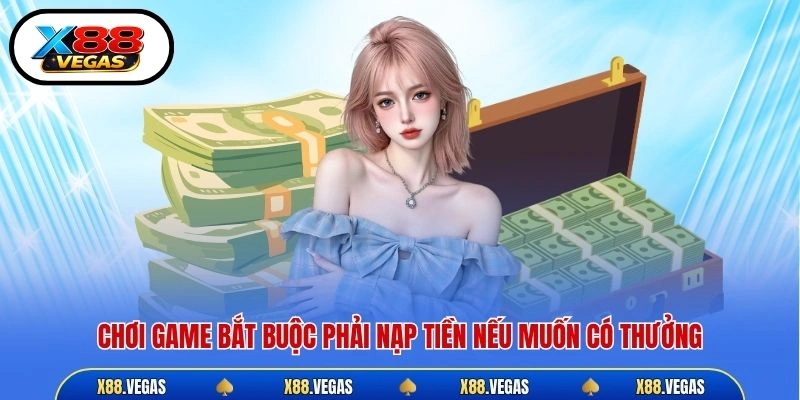 Chơi game bắt buộc phải nạp tiền nếu muốn có thưởng