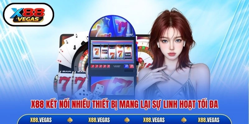 X88 kết nối nhiều thiết bị mang lại sự linh hoạt tối đa